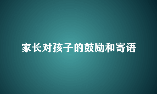 家长对孩子的鼓励和寄语