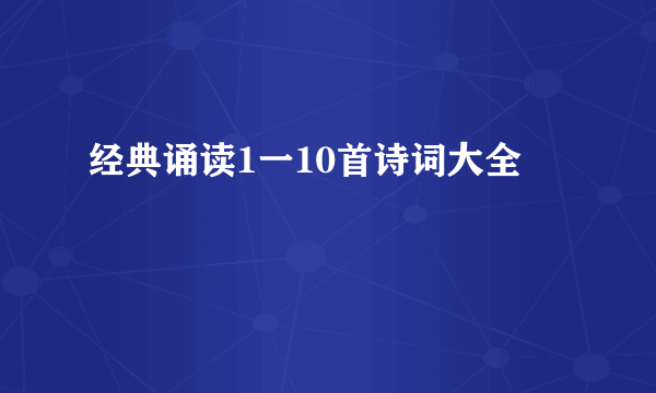 经典诵读1一10首诗词大全