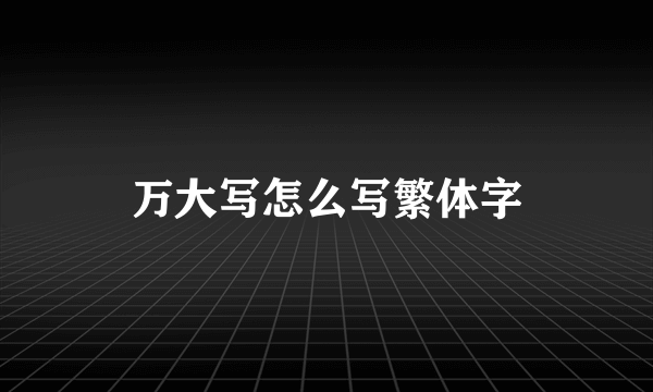 万大写怎么写繁体字