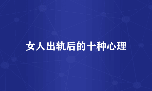 女人出轨后的十种心理