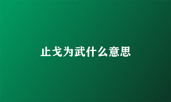 止戈为武什么意思