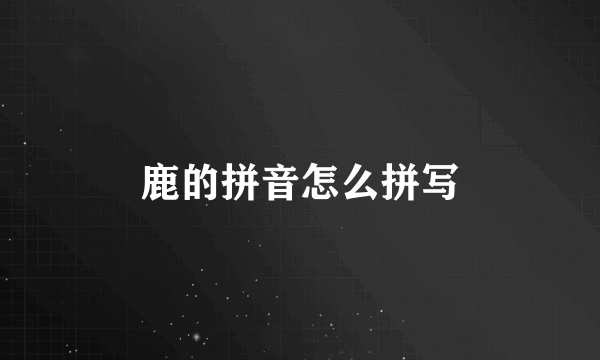 鹿的拼音怎么拼写