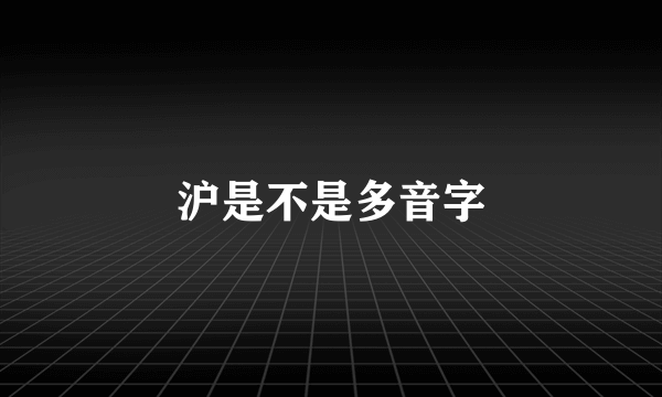 沪是不是多音字