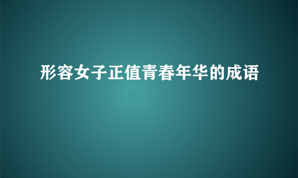 形容女子正值青春年华的成语