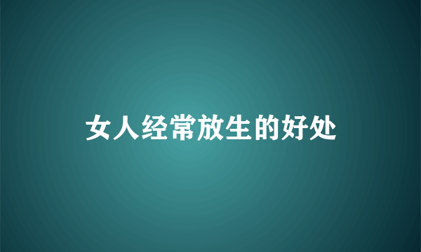 女人经常放生的好处