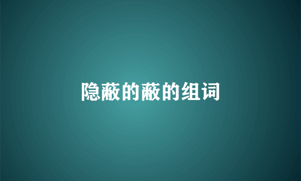 隐蔽的蔽的组词