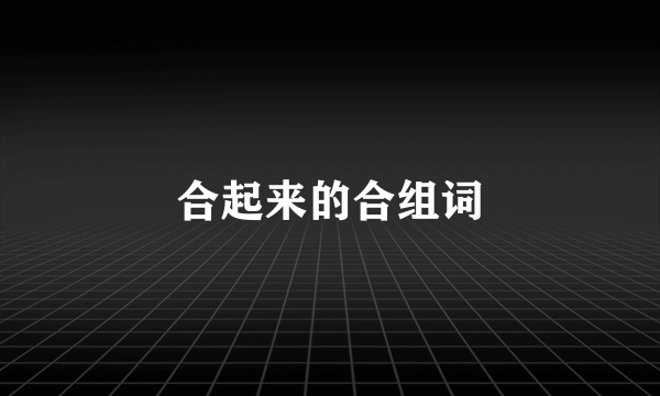 合起来的合组词