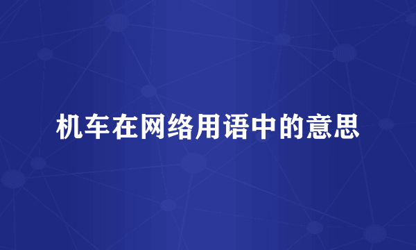 机车在网络用语中的意思