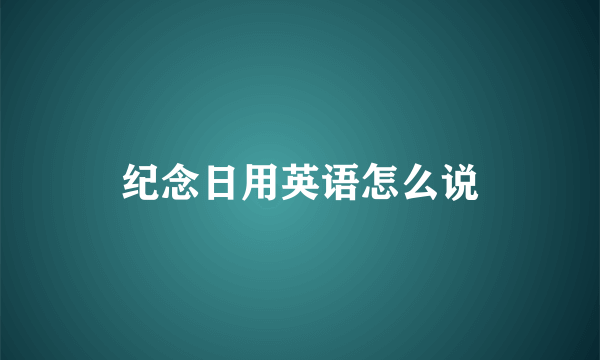 纪念日用英语怎么说