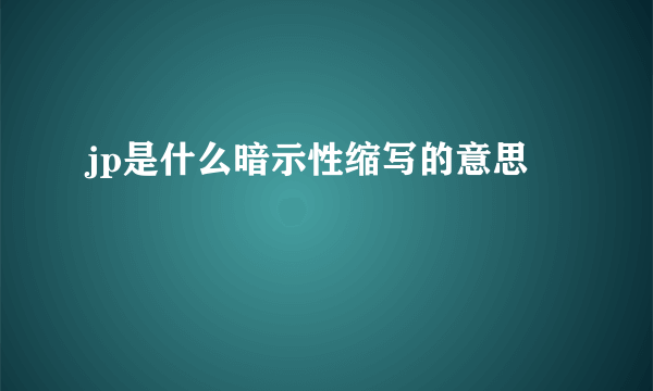 jp是什么暗示性缩写的意思