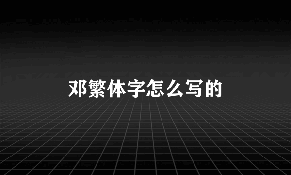 邓繁体字怎么写的
