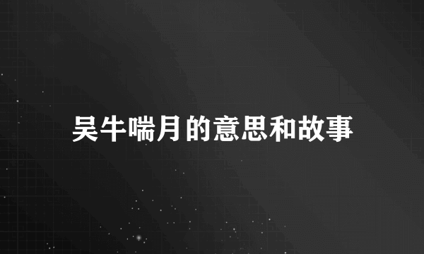 吴牛喘月的意思和故事