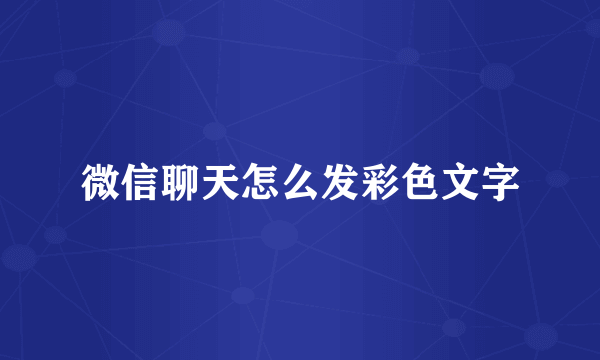 微信聊天怎么发彩色文字