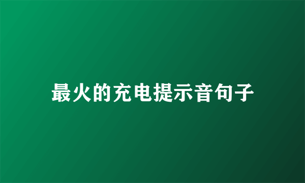 最火的充电提示音句子