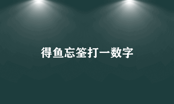 得鱼忘筌打一数字