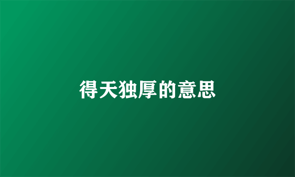 得天独厚的意思