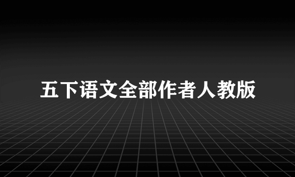 五下语文全部作者人教版