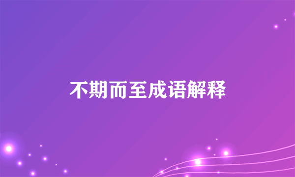 不期而至成语解释