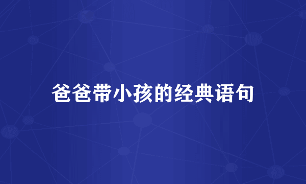 爸爸带小孩的经典语句