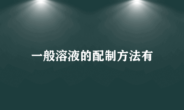 一般溶液的配制方法有