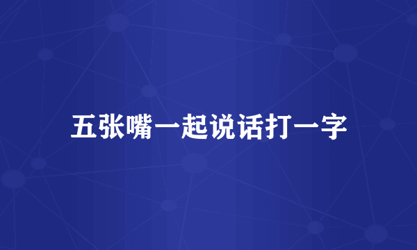 五张嘴一起说话打一字