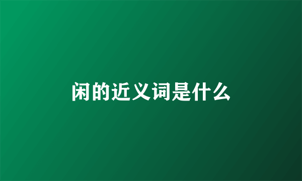 闲的近义词是什么