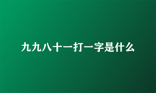 九九八十一打一字是什么