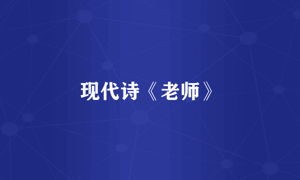 现代诗《老师》