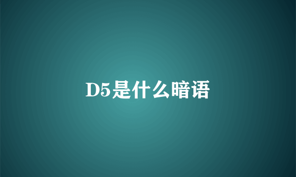 D5是什么暗语