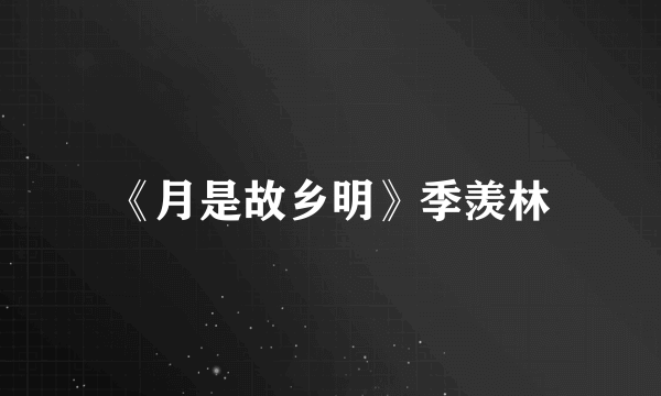 《月是故乡明》季羡林