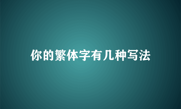 你的繁体字有几种写法