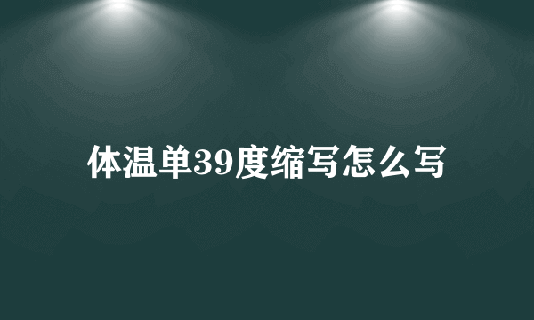 体温单39度缩写怎么写