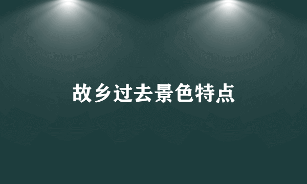 故乡过去景色特点