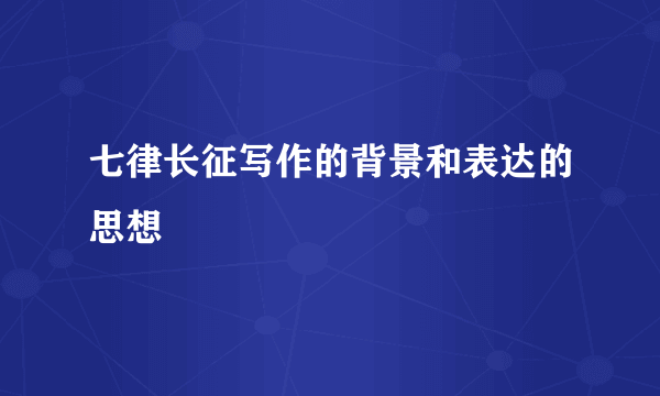 七律长征写作的背景和表达的思想