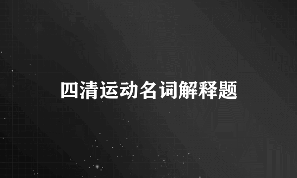 四清运动名词解释题