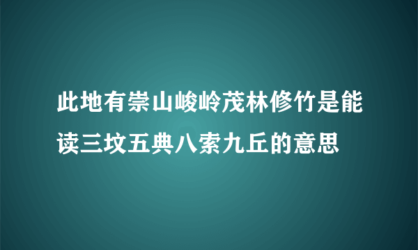 此地有崇山峻岭茂林修竹是能读三坟五典八索九丘的意思