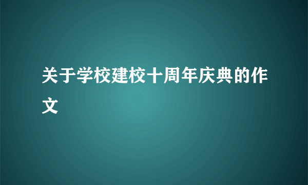 关于学校建校十周年庆典的作文