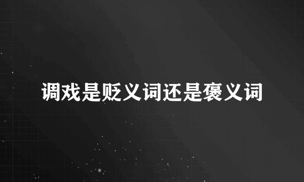 调戏是贬义词还是褒义词
