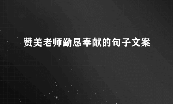 赞美老师勤恳奉献的句子文案