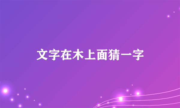文字在木上面猜一字