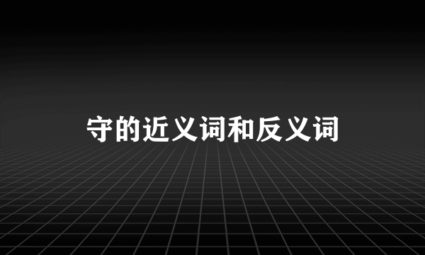 守的近义词和反义词