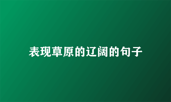 表现草原的辽阔的句子