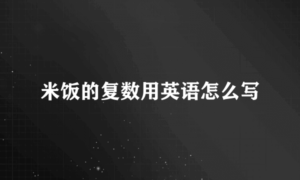 米饭的复数用英语怎么写