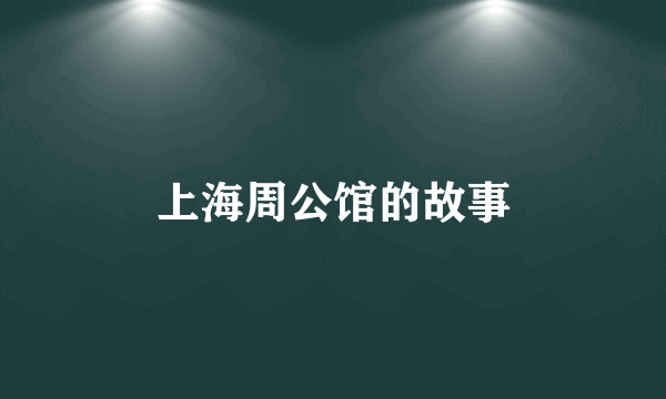 上海周公馆的故事