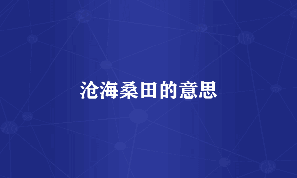 沧海桑田的意思