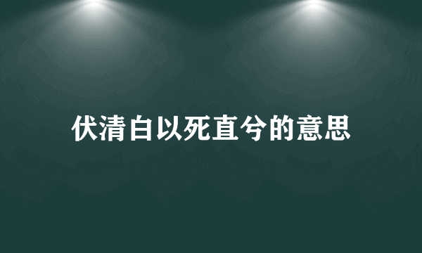 伏清白以死直兮的意思