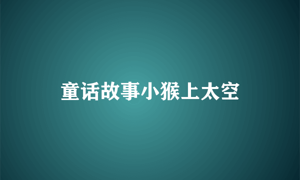 童话故事小猴上太空