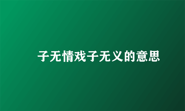 俵子无情戏子无义的意思