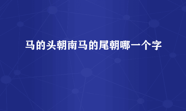 马的头朝南马的尾朝哪一个字