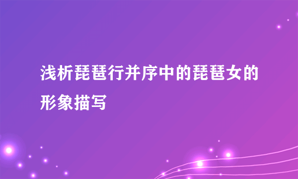 浅析琵琶行并序中的琵琶女的形象描写